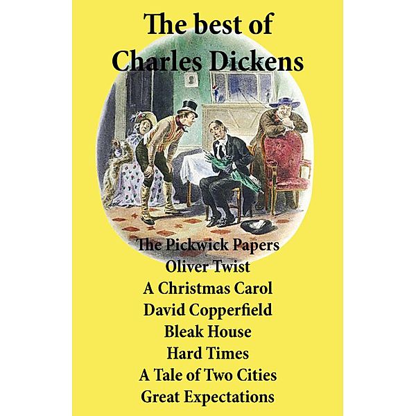 The best of Charles Dickens: The Pickwick Papers, Oliver Twist, A Christmas Carol, David Copperfield, Bleak House, Hard Times, A Tale of Two Cities, Great Expectations: All Unabridged, Charles Dickens