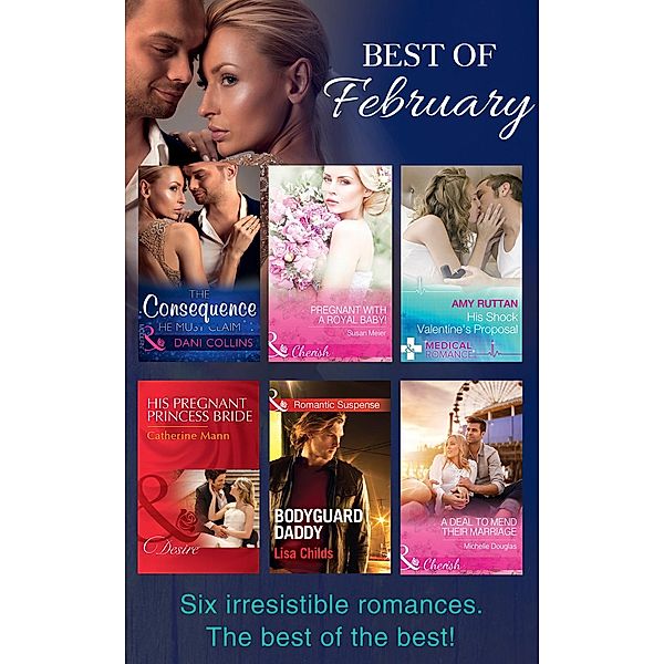 The Best Of February 2016: The Consequence He Must Claim / Pregnant with a Royal Baby! / His Shock Valentine's Proposal / His Pregnant Princess Bride / A Deal to Mend Their Marriage / Bodyguard Daddy / Mills & Boon, Dani Collins, Susan Meier, Amy Ruttan, Catherine Mann, Michelle Douglas, Lisa Childs