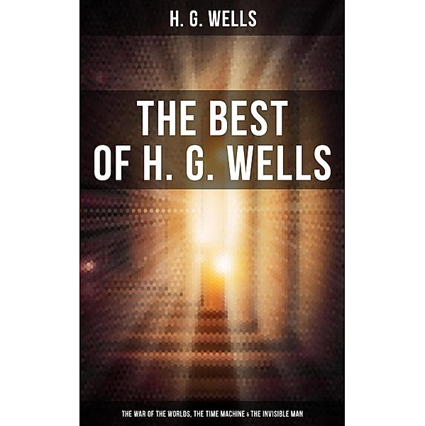 The Best of H. G. Wells: The War of the Worlds, The Time Machine & The Invisible Man, H. G. Wells