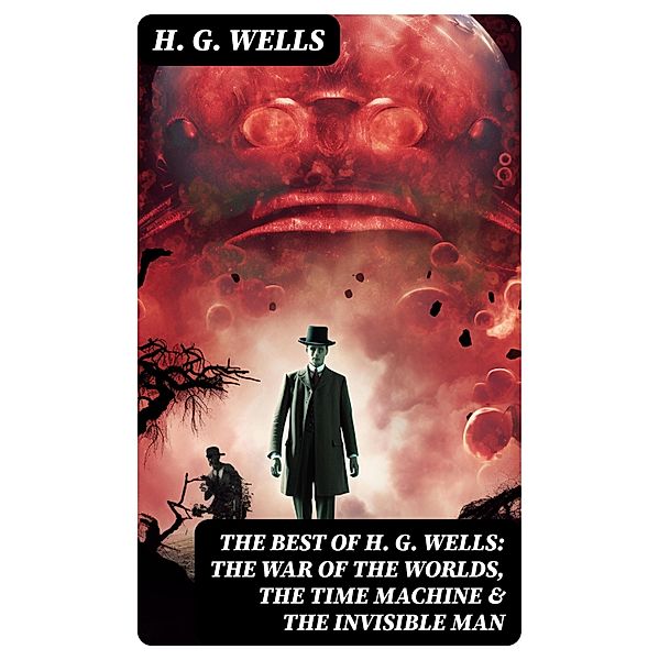 The Best of H. G. Wells: The War of the Worlds, The Time Machine & The Invisible Man, H. G. Wells