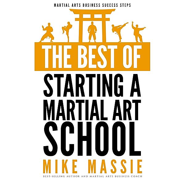 The Best of Starting a Martial Arts School (Martial Arts Business Success Steps, #6) / Martial Arts Business Success Steps, Mike Massie