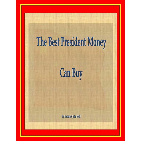 The Best President Money Can Buy, Frederick John Moll