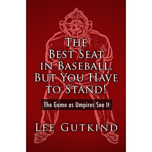 The Best Seat in Baseball, But You Have to Stand!, Lee Gutkind