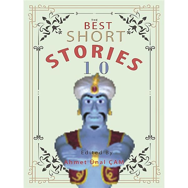 The Best Short Stories: The Best Short Stories - 10, O. Henry, Nathaniel Hawthorne, Kate Chopin, Anton Chekhov, Ambrose Bierce, Frank Stockton, Arabian Nights, Edited by Ahmet Ünal ÇAM, H.H. Munro (SAKI), AUTHORS O. Henry