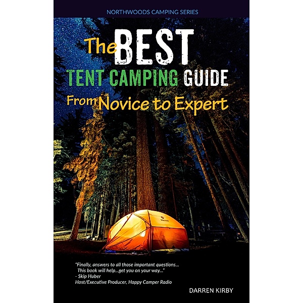 The Best Tent Camping Guide: From Novice To Expert (Northwoods Camping Series, #1) / Northwoods Camping Series, Darren Kirby