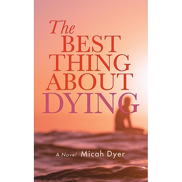 The Best Thing About Dying, Micah Dyer