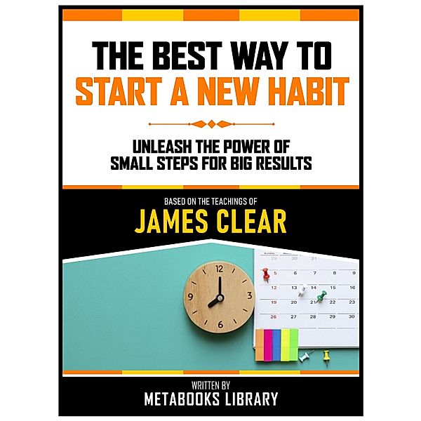 The Best Way To Start A New Habit - Based On The Teachings Of James Clear, Metabooks Library