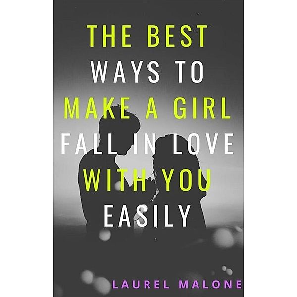 The Best Ways To Make A Girl Fall In Love With You Easily, Malone Laurel