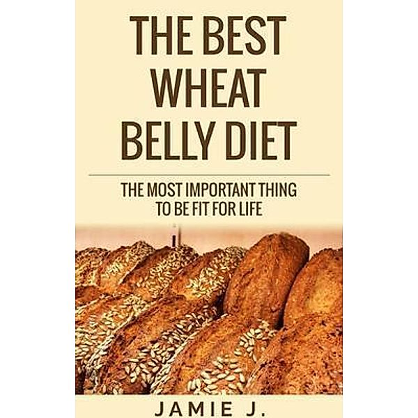 The Best Wheat Belly Diet / Prosper Today, LLC, Jamie J.