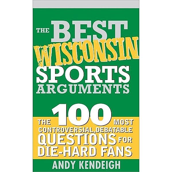 The Best Wisconsin Sports Arguments / Best Sports Arguments, Andy Kendeigh