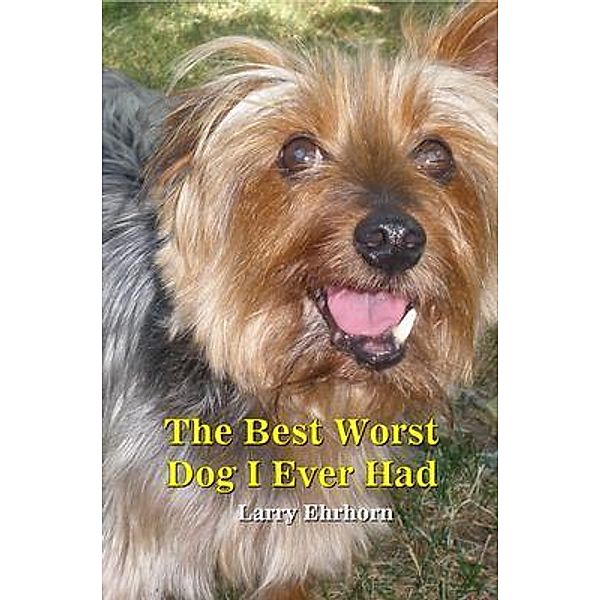 The Best Worst Dog I Ever Had / Larry Ehrhorn, Larry Ehrhorn