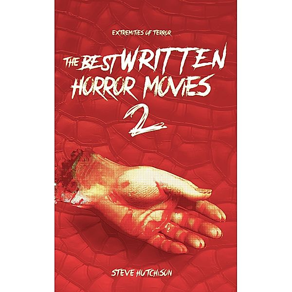 The Best Written Horror Movies 2 (Extremities of Terror) / Extremities of Terror, Steve Hutchison