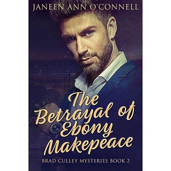 The Betrayal of Ebony Makepeace / Brad Culley Mysteries Bd.2, Janeen Ann O'Connell