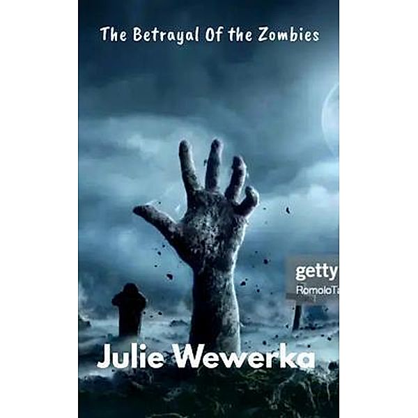 The Betrayal Of the Zombies / Julie Wewerka, Julie Wewerka