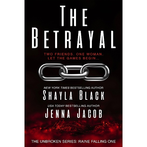 The Betrayal (Unbroken: Raine Falling, #1) / Unbroken: Raine Falling, Shayla Black, Jenna Jacob
