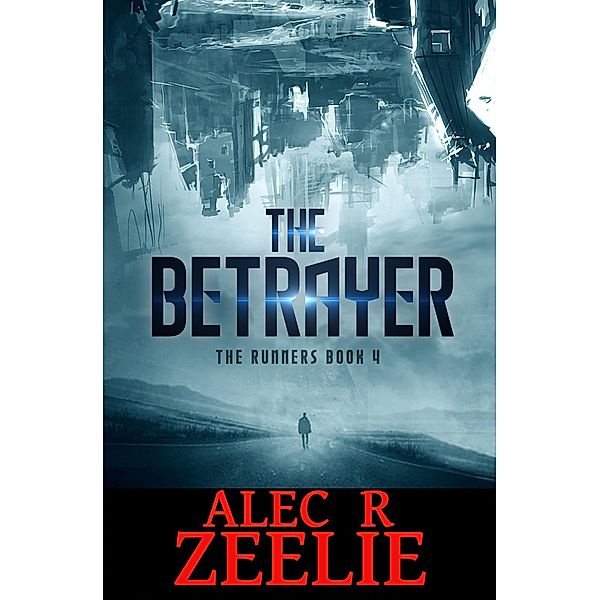 The Betrayer (The Runners series - Book 4) / The Runners series - Book 4, Alec R. Zeelie