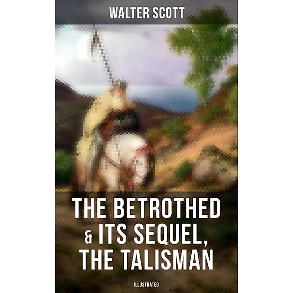 The Betrothed & Its Sequel, The Talisman (Illustrated), Walter Scott