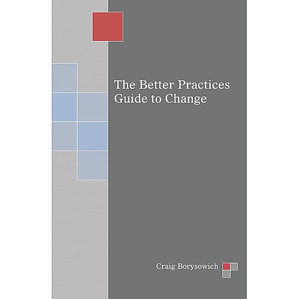 The Better Practices Guide to Change, Craig Borysowich