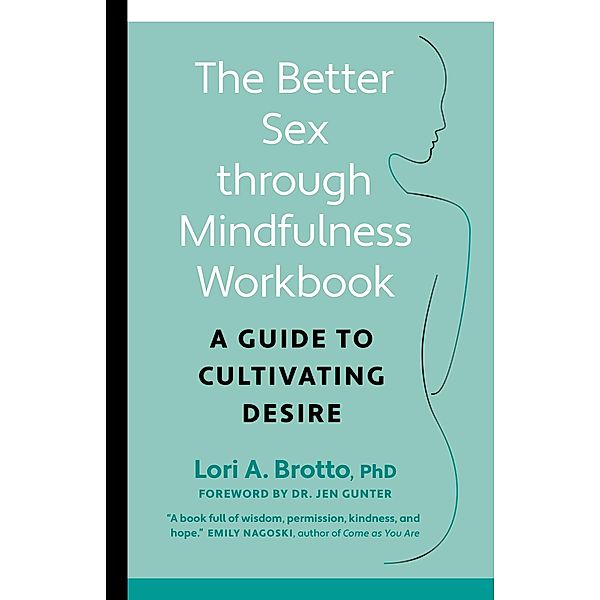 The Better Sex Through Mindfulness Workbook, Lori Brotto