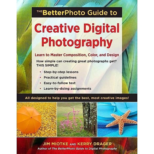 The BetterPhoto Guide to Creative Digital Photography, Jim Miotke, Kerry Drager