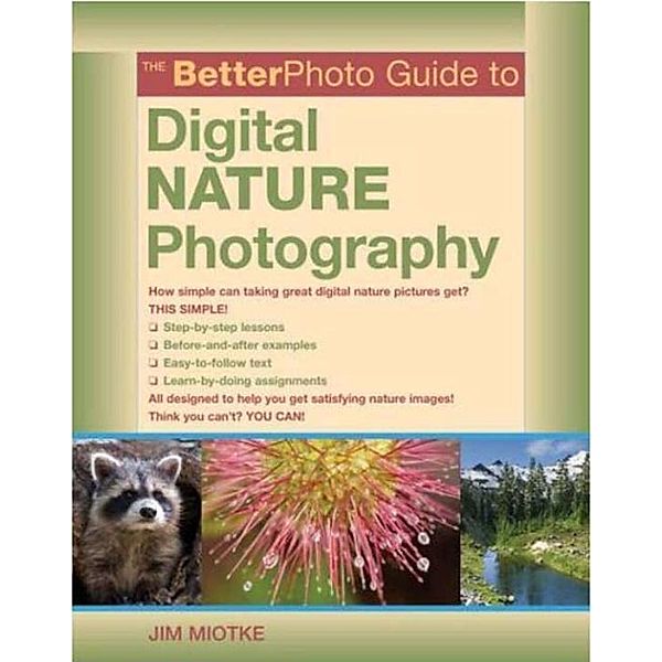 The BetterPhoto Guide to Digital Nature Photography, Jim Miotke