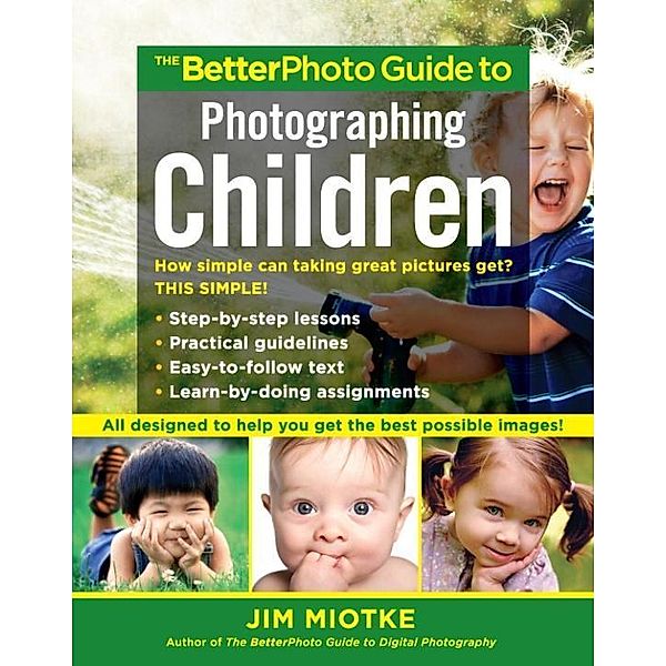 The BetterPhoto Guide to Photographing Children, Jim Miotke