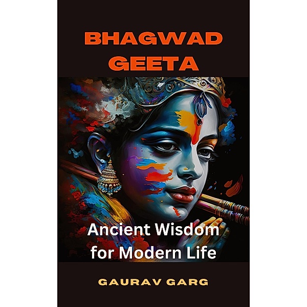 The Bhagwad Geeta: Ancient Wisdom for Modern Life (One) / One, Gaurav Garg