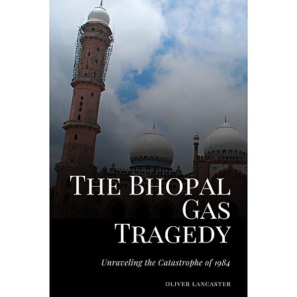 The Bhopal Gas Tragedy: Unraveling the Catastrophe of 1984, Oliver Lancaster