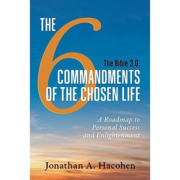 The Bible 3.0, The 6 Commandments of the Chosen Life, Jonathan A. Hacohen