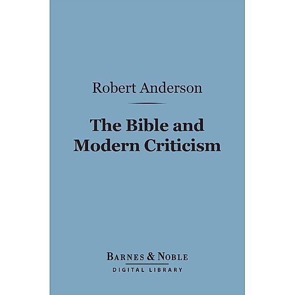 The Bible and Modern Criticism (Barnes & Noble Digital Library) / Barnes & Noble, Robert Anderson