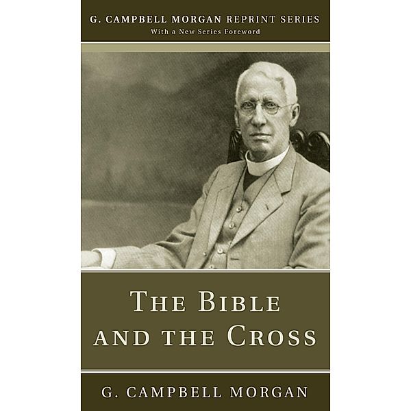 The Bible and the Cross / G. Campbell Morgan Reprint Series, G. Campbell Morgan