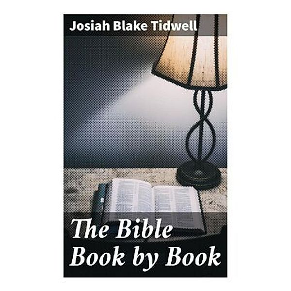 The Bible Book by Book, Josiah Blake Tidwell