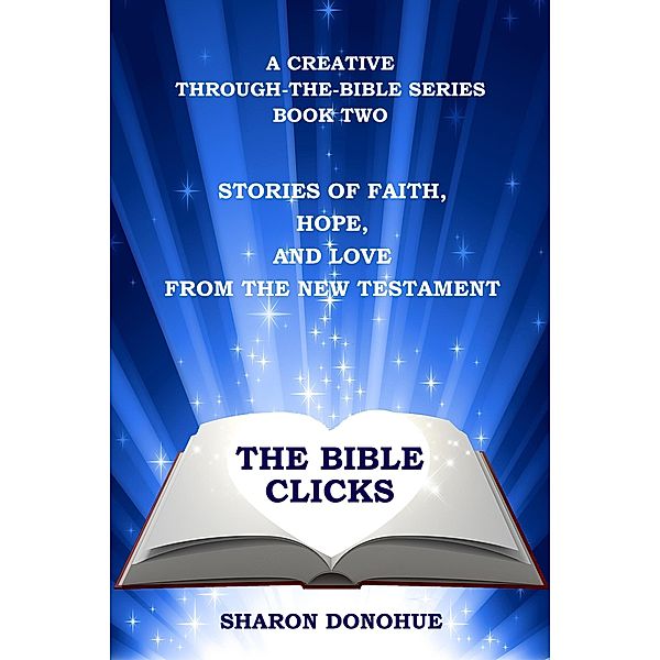 The Bible Clicks, A Creative Through-the-Bible Series, Book Two: Stories of Faith, Hope, and Love from the New Testament, Sharon Donohue
