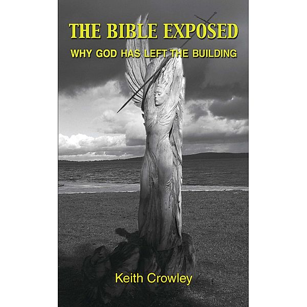 The Bible Exposed - Why God has Left the Building, Keith Crowley