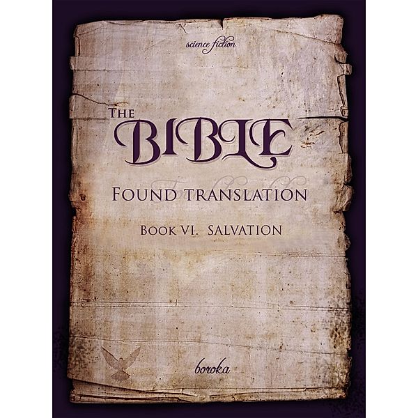 The Bible - Found Translation. Book VI. Salvation (The Bible - Found translation - English, #6) / The Bible - Found translation - English, Boroka