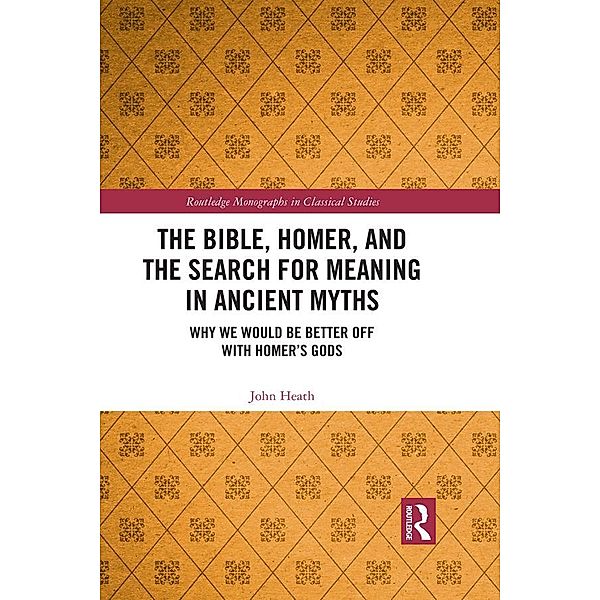 The Bible, Homer, and the Search for Meaning in Ancient Myths, John Heath