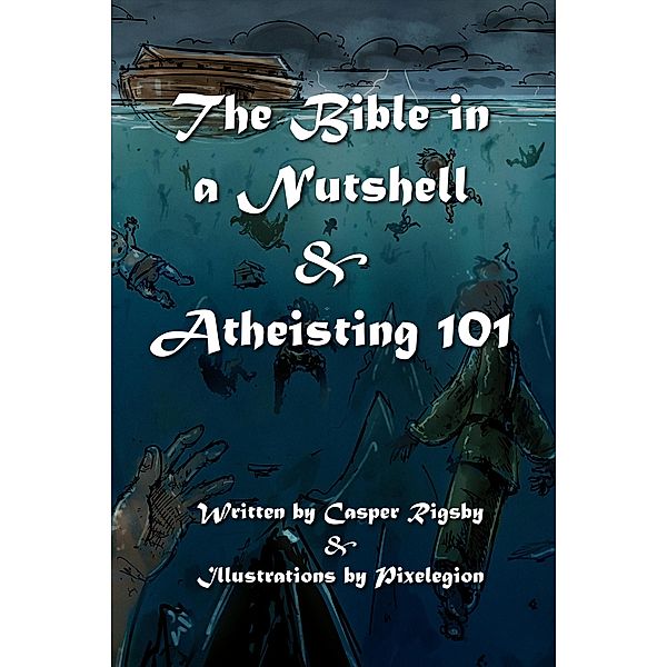 The Bible in a Nutshell & Atheisting 101, Casper Rigsby