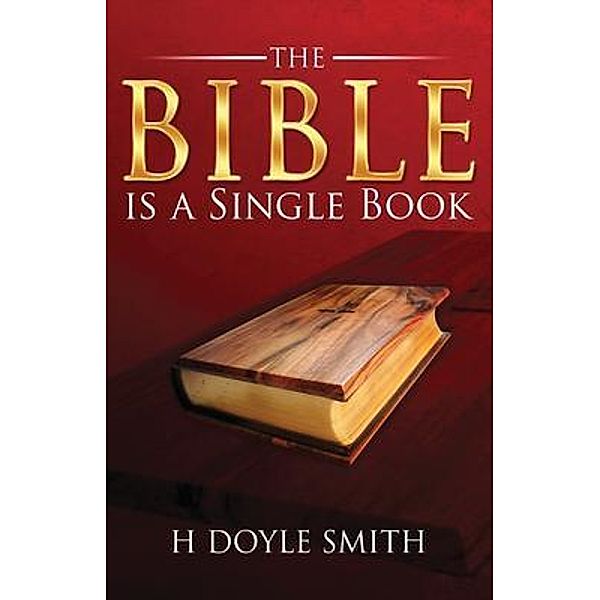 The Bible Is a Single Book / H Doyle Smith, H Doyle Smith
