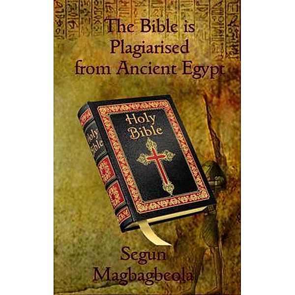 The Bible is Plagiarised from Ancient Egypt, Segun Magbagbeola