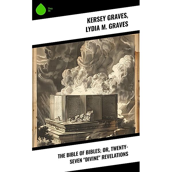 The Bible of Bibles; Or, Twenty-Seven Divine Revelations, Kersey Graves, Lydia M. Graves