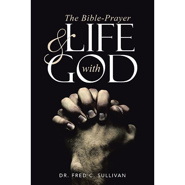 The Bible-Prayer & Life with God, Fred C. Sullivan