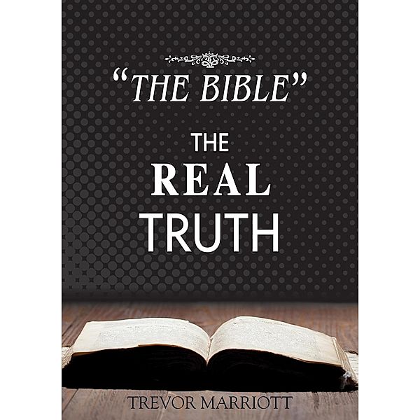 The Bible-The Real Truth, Trevor Marriott