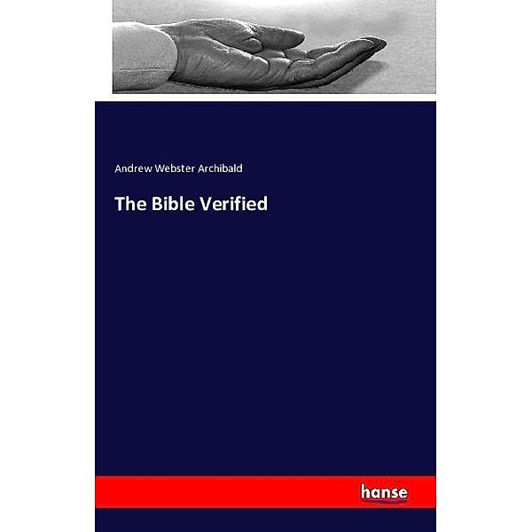 The Bible Verified, Andrew Webster Archibald