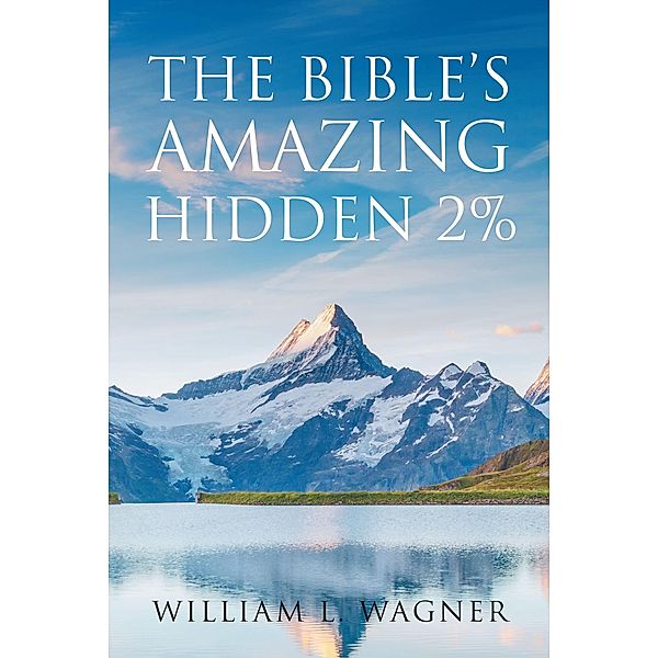 The Bible's Amazing Hidden 2%, William L. Wagner