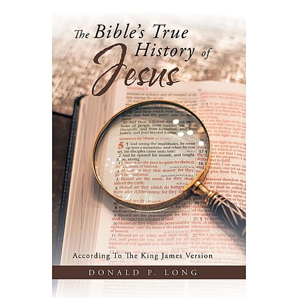 The Bible's True History of Jesus, Donald P. Long