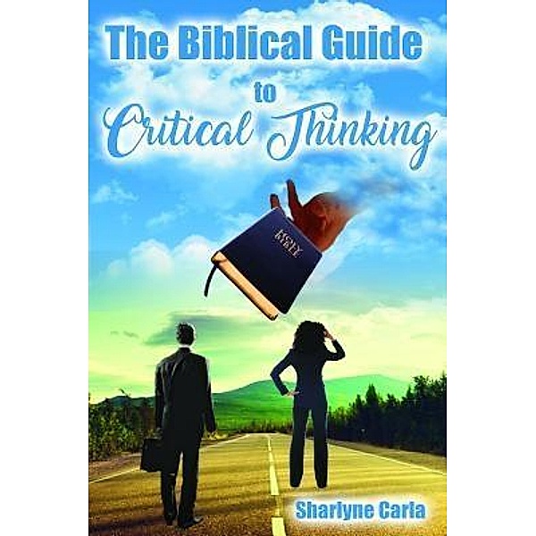 The Biblical Guide to Critical Thinking, Sharlyne Carla