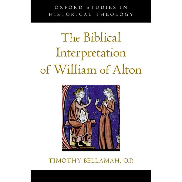 The Biblical Interpretation of William of Alton, Timothy F. OP Bellamah