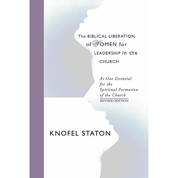 The Biblical Liberation of Women for Leadership in the Church, Knofel Staton