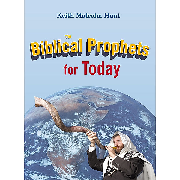 The Biblical Prophets for Today, Keith Malcolm Hunt