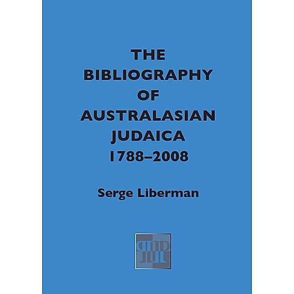 The Bibliography of Australasian Judaica 1788-2008, Serge Liberman
